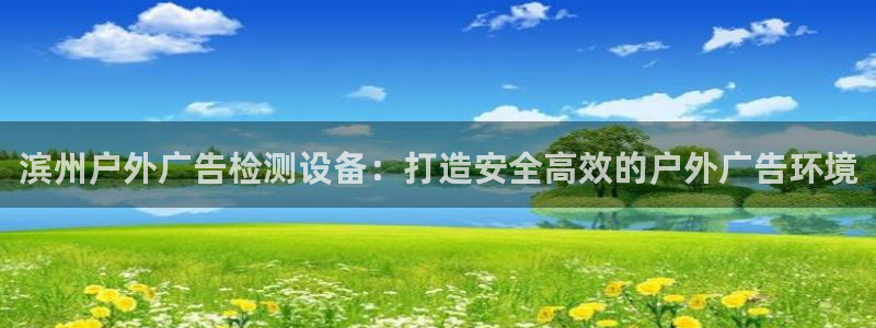 杏宇平台怎么样赚钱：滨州户外广告检测设备：打造安全高效的户外广告环境