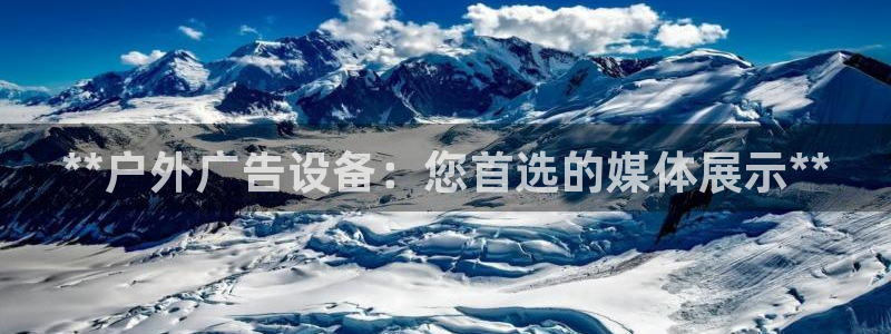 杏宇平台代理多少钱：**户外广告设备：您首选的媒体展示**