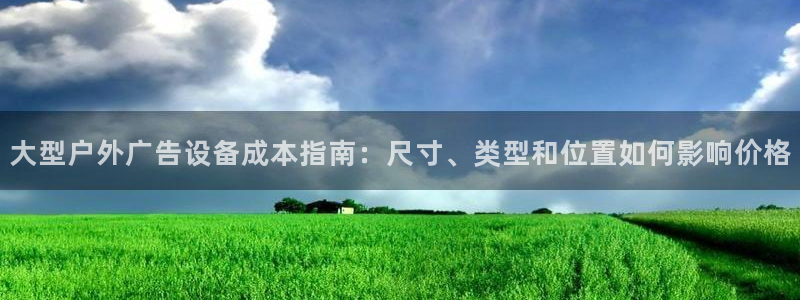 杏宇平台测速链接：大型户外广告设备成本指南：尺寸、类型和位置如何影响价格