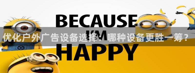 杏宇平台注册地址：优化户外广告设备选择：哪种设备更胜一筹？