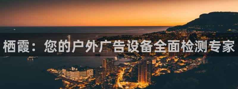 杏宇平台招商电话号码：栖霞：您的户外广告设备全面检测专家