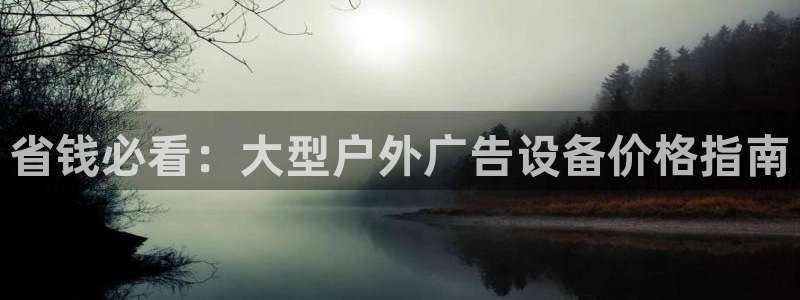 杏宇平台登录步骤：省钱必看：大型户外广告设备价格指南