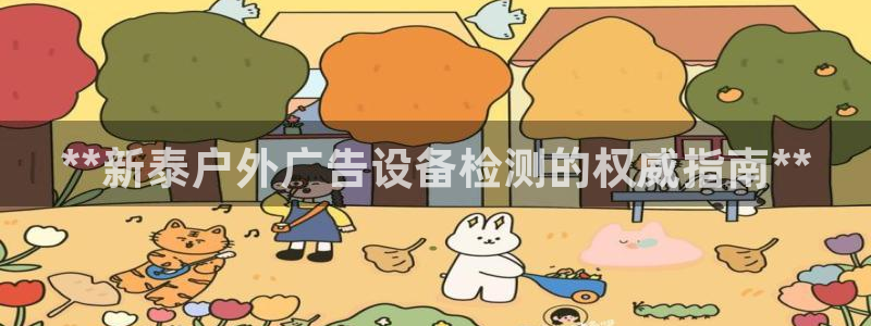 杏宇平台注册地址：**新泰户外广告设备检测的权威指南**