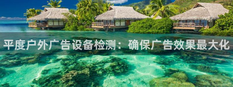 杏宇平台怎么样赚钱：平度户外广告设备检测：确保广告效果最大化