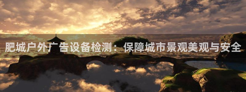 杏宇平台代理多少钱一个：肥城户外广告设备检测：保障城市景观美观与安全