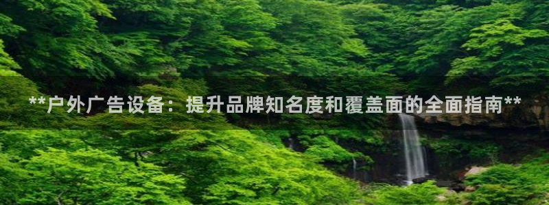 杏宇平台代理多少钱：**户外广告设备：提升品牌知名度和覆盖面的全面指南**