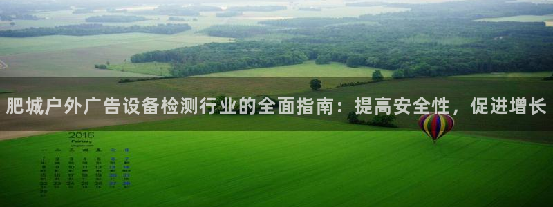 杏宇官方平台官网入口：肥城户外广告设备检测行业的全面指南：提高安全性，促进增长