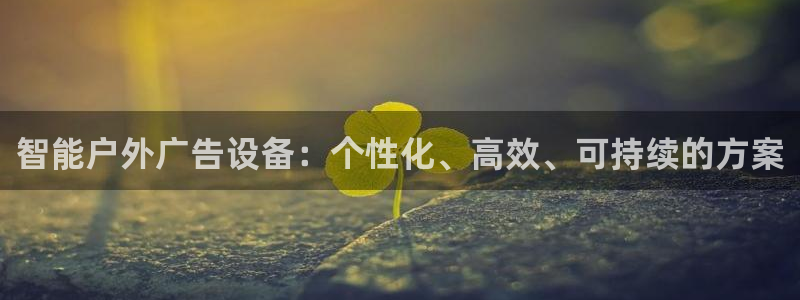 杏宇官方平台官网入口：智能户外广告设备：个性化、高效、可持续的方案
