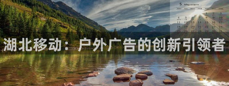 杏宇平台代理多少钱一个月：湖北移动：户外广告的创新引领者