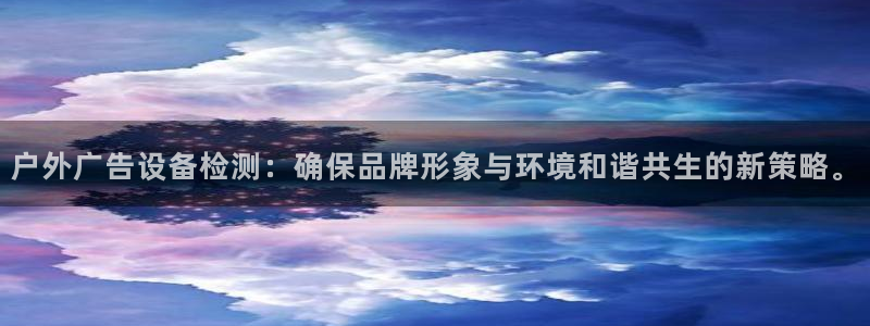 杏宇平台怎么样赚钱：户外广告设备检测：确保品牌形象与环境和谐共生的新策略。