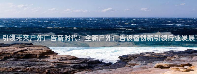 杏宇平台好吗：引领未来户外广告新时代：全新户外广告设备创新引领行业发展