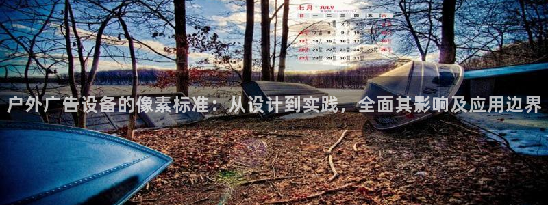 杏宇平台登录步骤：户外广告设备的像素标准：从设计到实践，全面其影响及应用边界