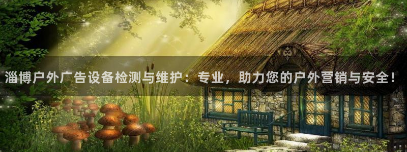 杏宇平台主管：淄博户外广告设备检测与维护：专业，助力您的户外营销与安全！
