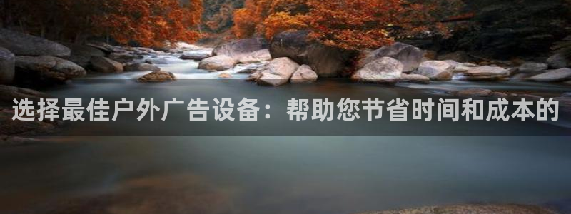杏宇平台登陆：选择最佳户外广告设备：帮助您节省时间和成本的