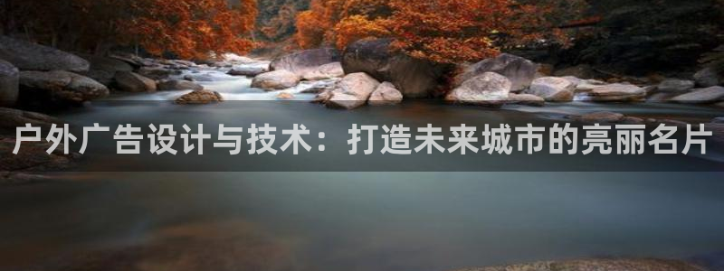 杏宇平台好吗：户外广告设计与技术：打造未来城市的亮丽名片