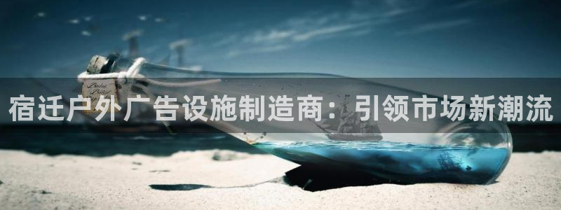 杏宇平台代理：宿迁户外广告设施制造商：引领市场新潮流