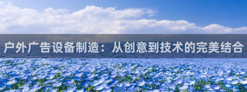 杏宇平台怎么样赚钱：户外广告设备制造：从创意到技术的完美结合