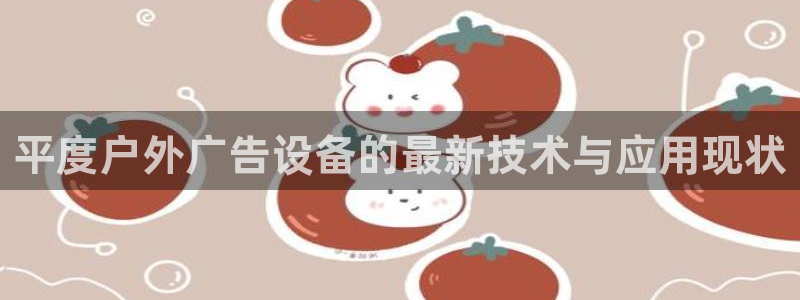杏宇平台好吗：平度户外广告设备的最新技术与应用现状