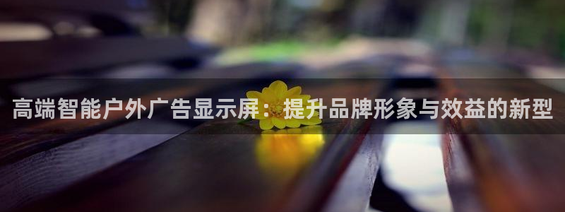 杏宇平台代理怎么赚钱：高端智能户外广告显示屏：提升品牌形象与效益的新型