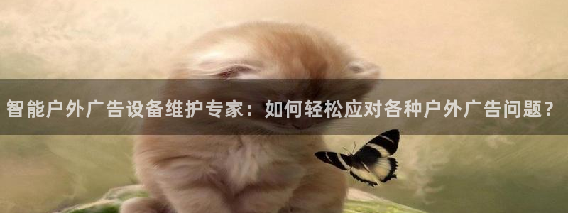 杏宇平台登录方法：智能户外广告设备维护专家：如何轻松应对各种户外广告问题？
