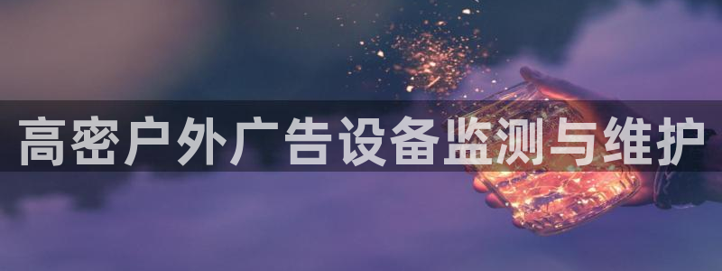 杏宇平台怎么样赚钱：高密户外广告设备监测与维护