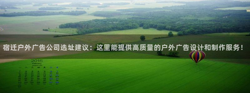 杏宇平台代理怎么赚钱：宿迁户外广告公司选址建议：这里能提供高质量的户外广告设计和制作服务！