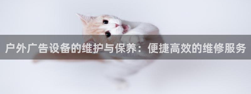 杏宇代理注册：户外广告设备的维护与保养：便捷高效的维修服务
