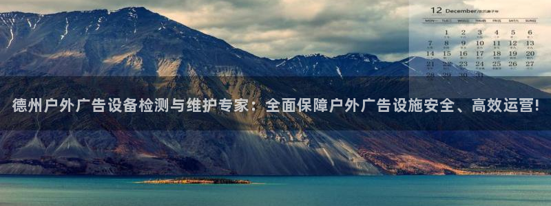 杏宇平台登录步骤：德州户外广告设备检测与维护专家：全面保障户外广告设施安全、高效运营!