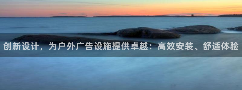 杏宇平台注册地址：创新设计，为户外广告设施提供卓越：高效安装、舒适体验