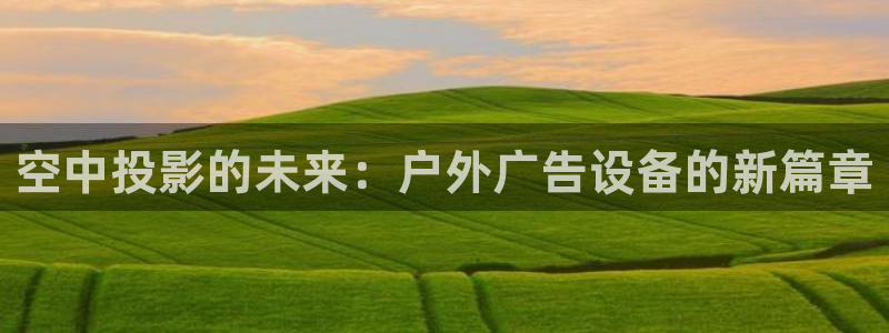 杏宇平台招商：空中投影的未来：户外广告设