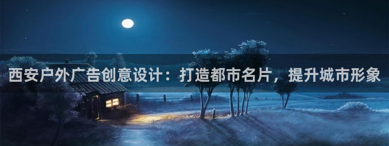 杏宇平台登录步骤图：西安户外广告创意设计
