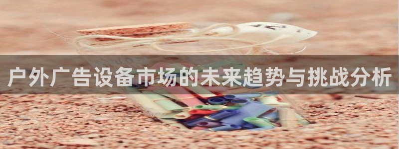 杏宇平台开户：户外广告设备市场的未来趋势