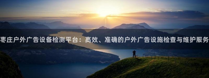 杏宇平台主管：枣庄户外广告设备检测平台：高效、准确的户外广告设施检查与维护服务
